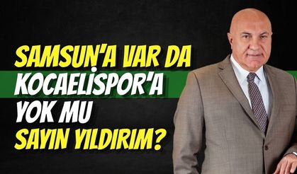 Samsun’a Var da Kocaelispor’a Yok mu Sayın Yıldırım?