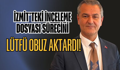 İZMİT’TEKİ İNCELEME DOSYASI SAVCILIKTA: OBUZ SÜRECİN DETAYLARINI AÇIKLADI