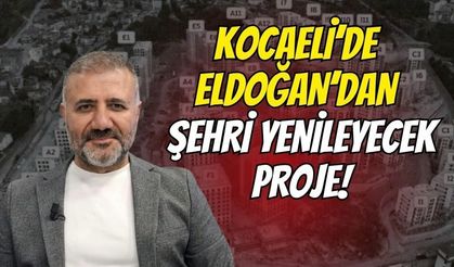 Kocaeli’de Eldoğan’dan Şehri Yenileyecek Proje