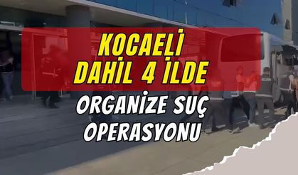 Kocaeli Dahil 4 İlde Organize Suç Operasyonu