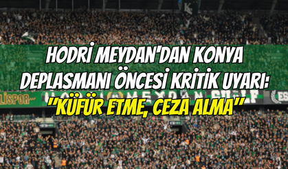 Hodri Meydan'dan Konya Deplasmanı Öncesi Kritik Uyarı: "Küfür Etme, Ceza Alma"