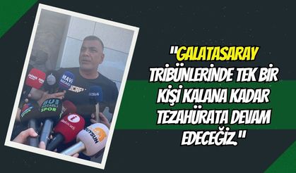 “Galatasaray Tribünlerinde Tek Bir Kişi Kalana Kadar Tezahürata Devam Edeceğiz!"