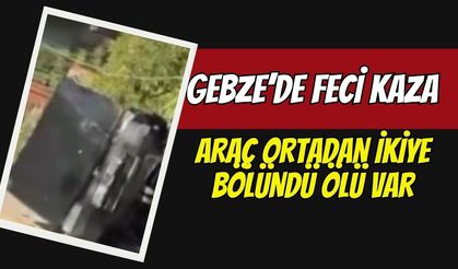 Gebze’de korkunç kaza! Araç ikiye bölündü ölü var