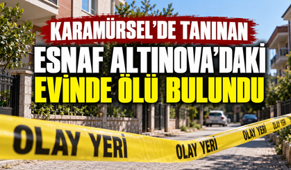 Karamürsel’de tanınan esnaf Altınova’daki evinde ölü bulundu