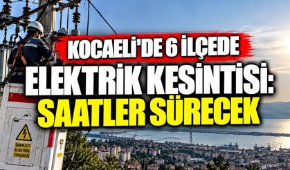 Kocaeli’de 6 ilçede elektrik kesintisi: Saatler sürecek