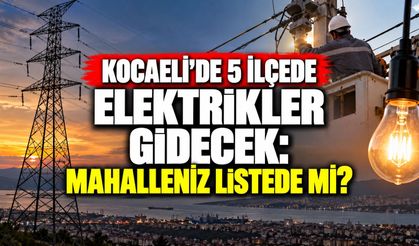 Kocaeli’de 5 ilçede elektrikler gidecek: Mahalleniz listede mi?