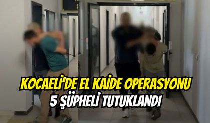 Kocaeli’de El Kaide Operasyonu: 5 Şüpheli Tutuklandı