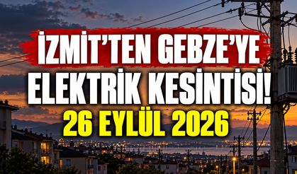 İzmit'ten Gebze'ye Elektrik Kesintisi! 26 Eylül 2026