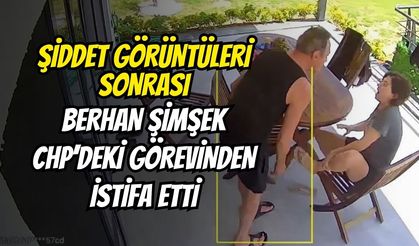 Şiddet Görüntüleri Sonrası Berhan Şimşek CHP’deki Görevinden İstifa Etti