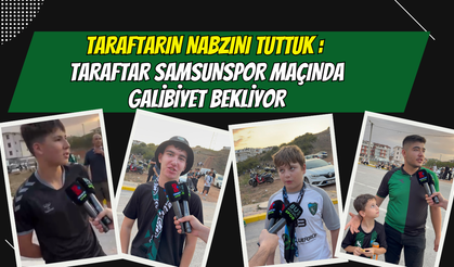 Taraftarın Nabzını Tuttuk : Taraftar Samsunspor Maçında Galibiyet bekliyor