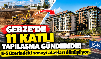 Gebze’de 11 katlı yapılaşma gündemde! E-5 üzerindeki sanayi alanları dönüşüyor