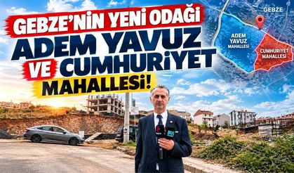 Gebze’nin Yeni Odağı Adem Yavuz ve Cumhuriyet Mahallesi!