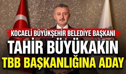Kocaeli Büyükşehir Belediye Başkanı Tahir Büyükakın TBB Başkan Adayı Oldu