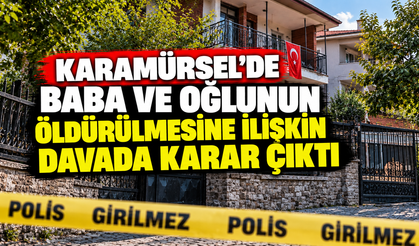 Karamürsel’de baba ve oğlunun öldürülmesine ilişkin davada karar çıktı