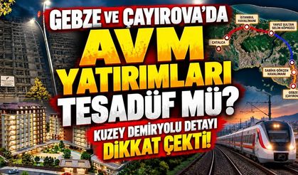 Gebze ve Çayırova’da AVM yatırımları tesadüf mü? Kuzey Demiryolu detayı dikkat çekti