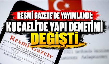 Resmî Gazete'de Yayımlandı: Kocaeli'de Yapı Denetimi Değişti