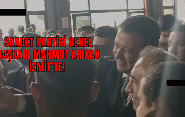 Saadet Partisi Genel Başkanı Mahmut Arıkan İzmit’te!