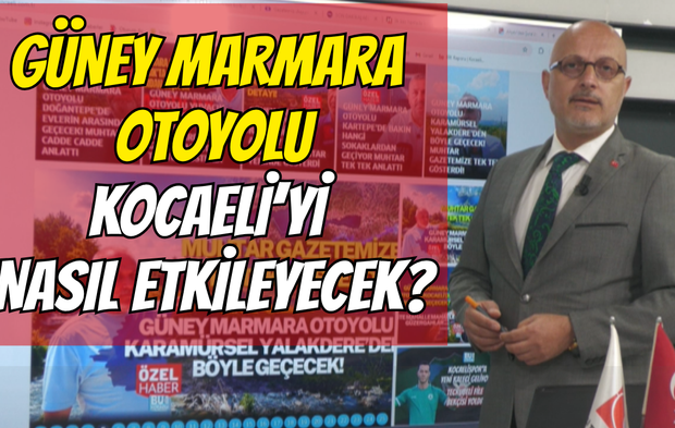 GÜNEY MARMARA OTOYOLU KOCAELİ’Yİ NASIL ETKİLEYECEK?