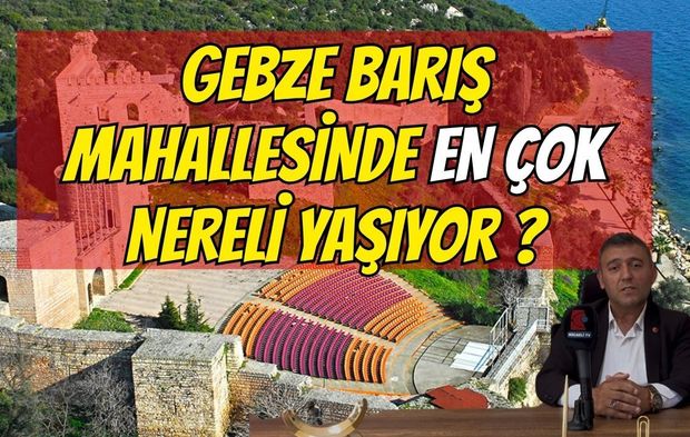 Gebze Barış Mahallesi’nde Kültürel Mozaik: Doğu Anadolu ve Karadeniz’den Yoğun Yerleşim