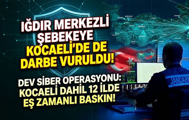 Kocaeli Dahil 12 İlde Dev Siber Operasyonu: Iğdır Merkezli Şebekeye Kocaeli'de de Darbe Vuruldu!