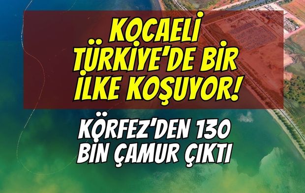 Kocaeli Türkiye'de Bir İlke Koşuyor! İzmit Körfezi'nden 130 Bin Kamyon Çamur Çıkarıldı