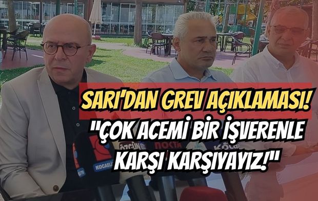 Sarı'dan P&G Grevi Açıklaması: Çok Acemi Bir İşverenle Karşı Karşıyayız!