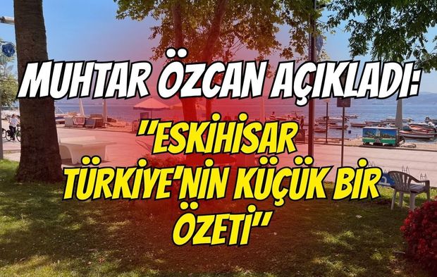 Gebze Eskihisar’ın Kültürel Mozaiği: Muhtar Tayfun Özcan Mahallenin Yapısını Anlattı