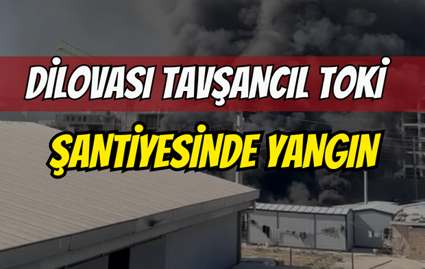 Dilovası Tavşancıl TOKİ şantiyesinde yangın