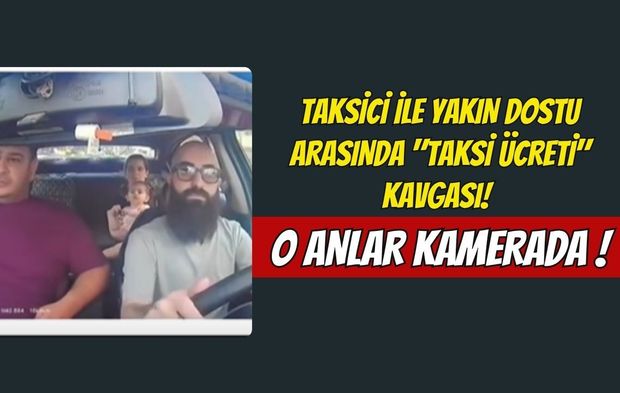Taksici İle Yakın Dostu Arasında "Taksi Ücreti" Kavgası! O Anlar Kamerada