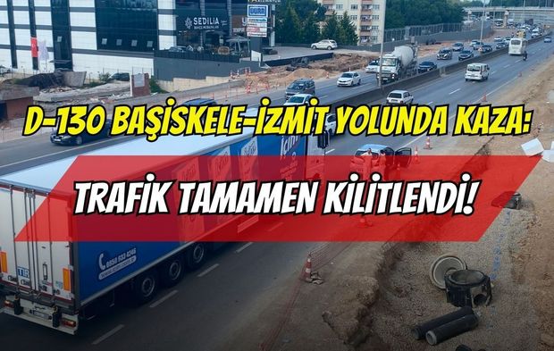 D-130 Başiskele-İzmit Yolunda Kaza: Trafik Tamamen Kilitlendi!