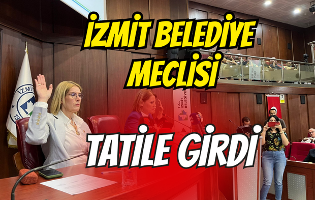 İzmit Belediye Meclisi tatile girdi