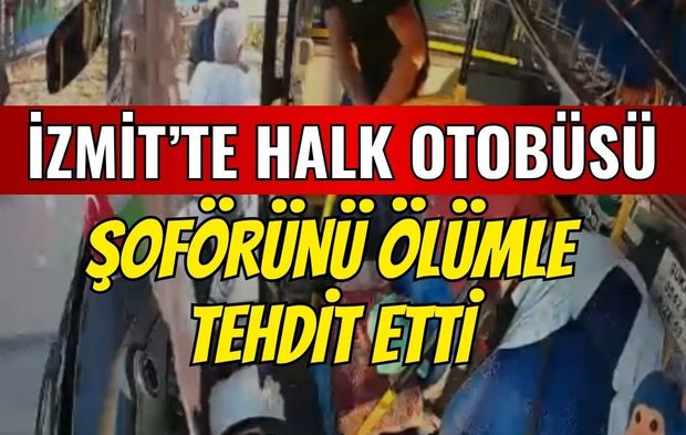 Kural tanımayan yolcu, İzmit'te halk otobüsü şoförünü ölümle tehdit etti!