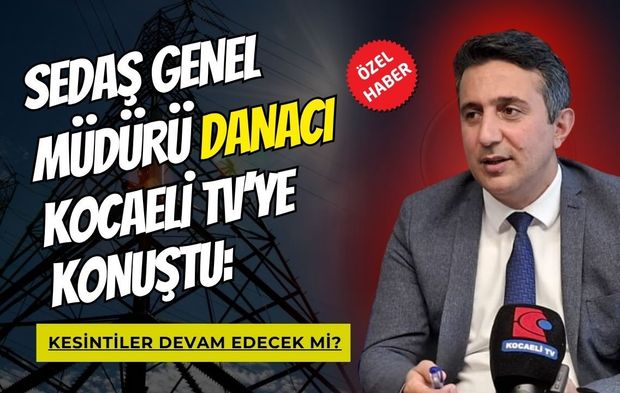 Sedaş Genel Müdürü Danacı, Kocaeli TV'ye konuştu: Kesintiler devam edecek mi?