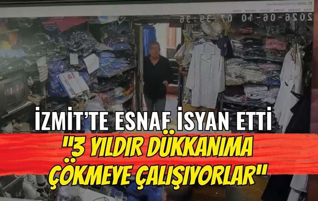 İzmit’te esnaf isyan etti: “3 yıldır dükkânıma çökmeye çalışıyorlar”
