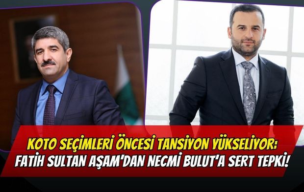 KOTO Seçimleri Öncesi Tansiyon Yükseliyor: Fatih Sultan Aşam’dan Necmi Bulut’a Sert Tepki!