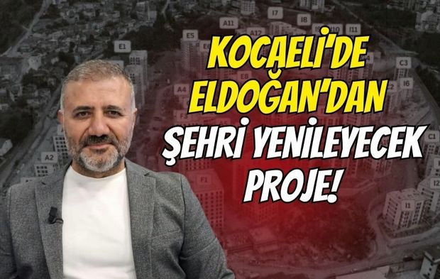 Kocaeli’de Eldoğan’dan Şehri Yenileyecek Proje