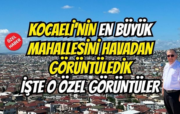 Kocaeli'nin En Büyük Mahallesi Havadan Görüntülendi