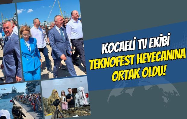 Kocaeli TV Ekibi TEKNOFEST Heyecanına Ortak Oldu