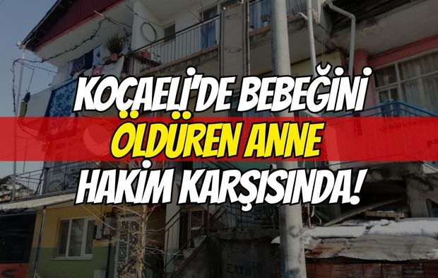 Kocaeli’de Bebeğini Öldüren Anne Yeniden Hakim Karşısında