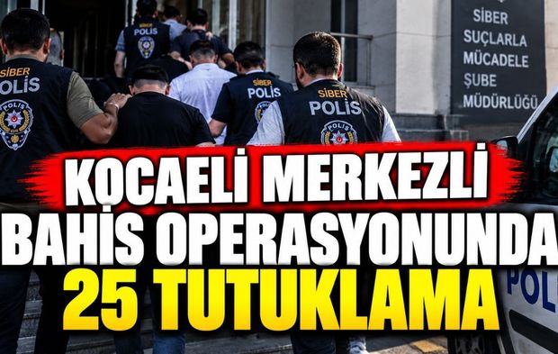 Kocaeli merkezli bahis operasyonunda 25 tutuklama