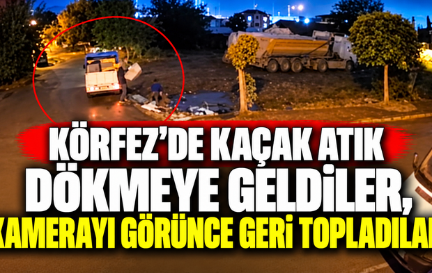 Körfez’de kaçak atık dökmeye geldiler, kamerayı görünce geri topladılar