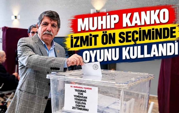 Muhip Kanko İzmit Ön Seçiminde Oyunu Kullandı