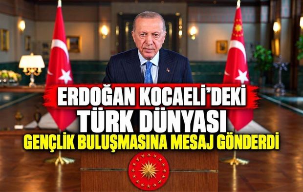 Erdoğan Kocaeli'deki Türk Dünyası Gençlik Buluşmasına Mesaj Gönderdi