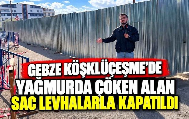 Gebze Köşklüçeşme’de Yağmurda Çöken Alan Sac Levhalarla Kapatıldı