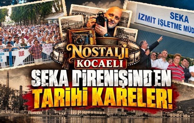 Kocaeli Nostalji: SEKA Direnişinden Tarihi Kareler! 22 Yıl Önce Neler Yaşandı?