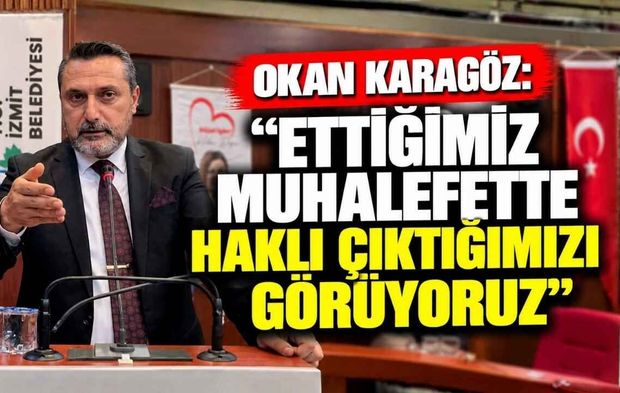 Okan Karagöz: "Ettiğimiz Muhalefette Haklı Çıktığımızı Görüyoruz"