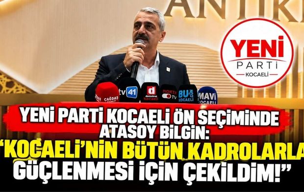 Yeni Parti Kocaeli Ön Seçiminde Atasoy Bilgin: "Kocaeli’nin Bütün Kadrolarla Güçlenmesi İçin Çekildim!"