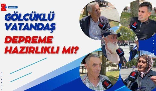 GÖLCÜKLÜLER DEPREME HAZIRLIKLI MI?