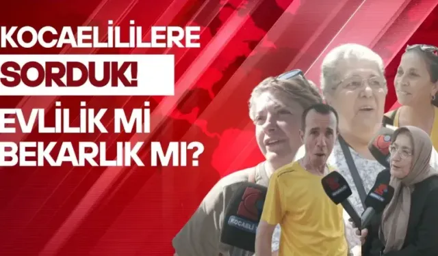 KOCAELİLİLERE SORDUK EVLİLİK Mİ BEKARLIK MI?