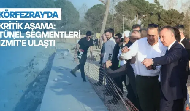 Körfezray'da Kritik Aşama: Tünel Segmentleri İzmit’e Ulaştı